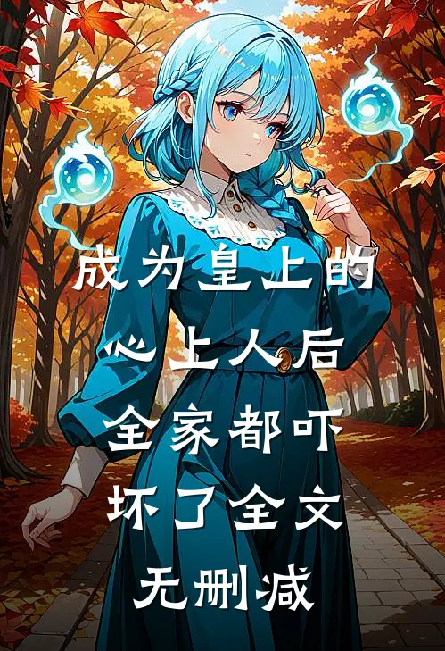 成为皇上的心上人后,全家都吓坏了全文无删减版