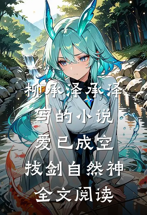 柳承泽承泽写的小说爱已成空，拔剑自然神全文阅读