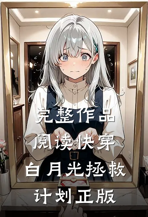 完整作品阅读快穿:白月光拯救计划正版