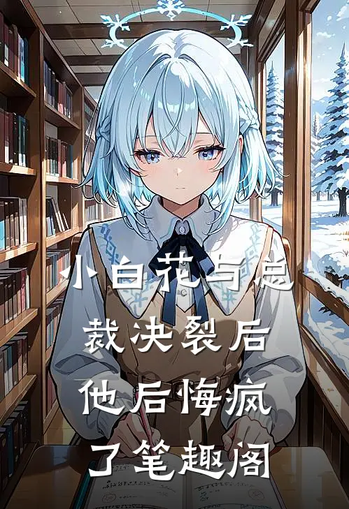 小白花与总裁决裂后，他后悔疯了笔趣阁