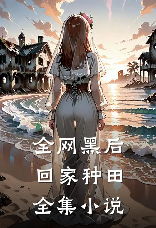 全网黑后，回家种田全集小说