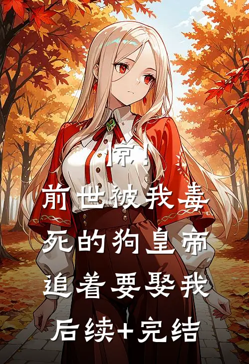 惊！前世被我毒死的狗皇帝追着要娶我后续+完结