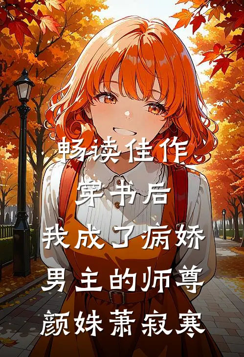 畅读佳作穿书后,我成了病娇男主的师尊颜姝萧寂寒