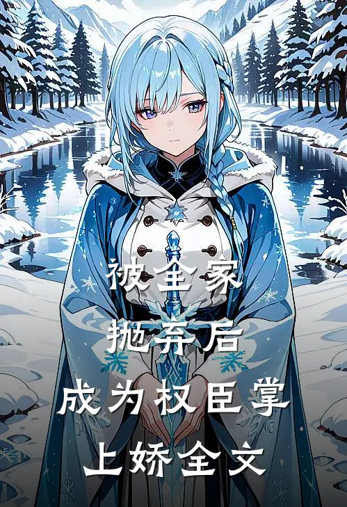 被全家抛弃后，成为权臣掌上娇全文