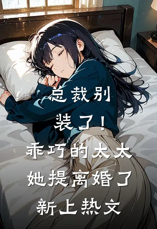 总裁别装了！乖巧的太太她提离婚了新上热文