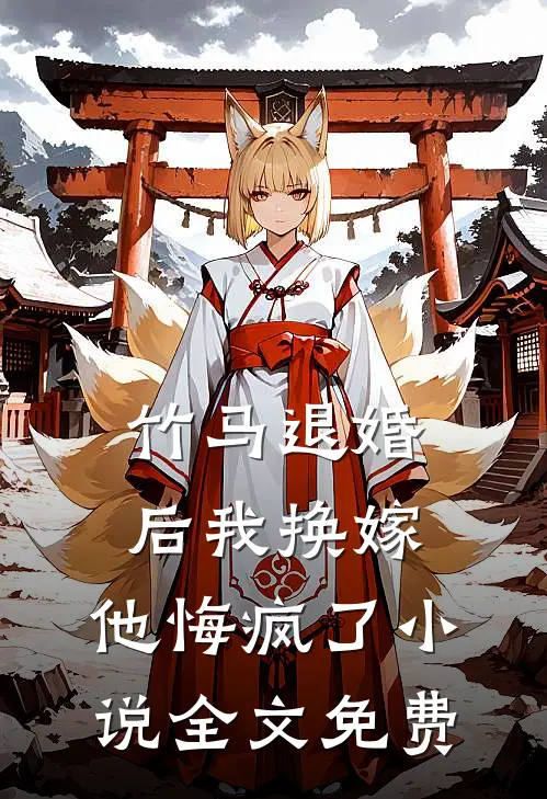 竹马退婚后我换嫁,他悔疯了全文免费