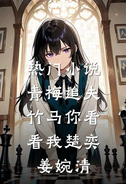 热门青梅追夫,竹马你看看我楚奕姜婉清免费阅读