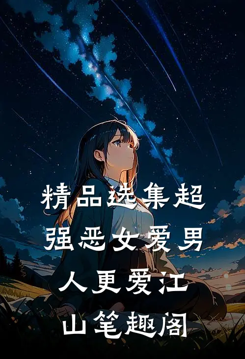 精品选集超强恶女爱男人更爱江山笔趣阁