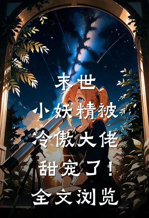 末世,小妖精被冷傲大佬甜宠了!全文浏览免费阅读