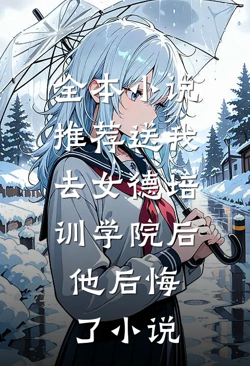 全本小说推荐送我去女德培训学院后,他后悔了小说