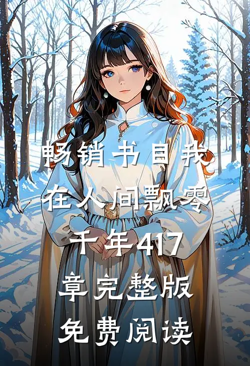 畅销书目我在人间飘零千年417章完整版免费阅读