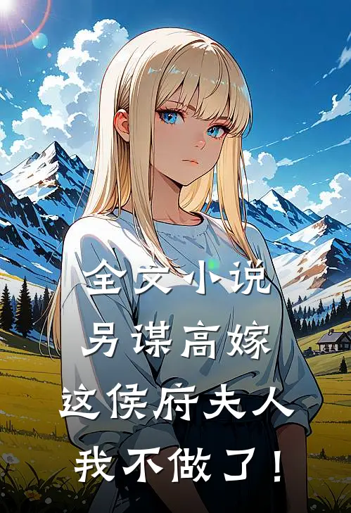 全文小说另谋高嫁：这侯府夫人我不做了！