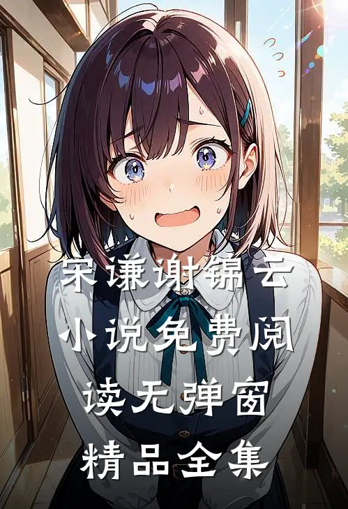 宋谦谢锦云小说免费阅读无弹窗精品全集