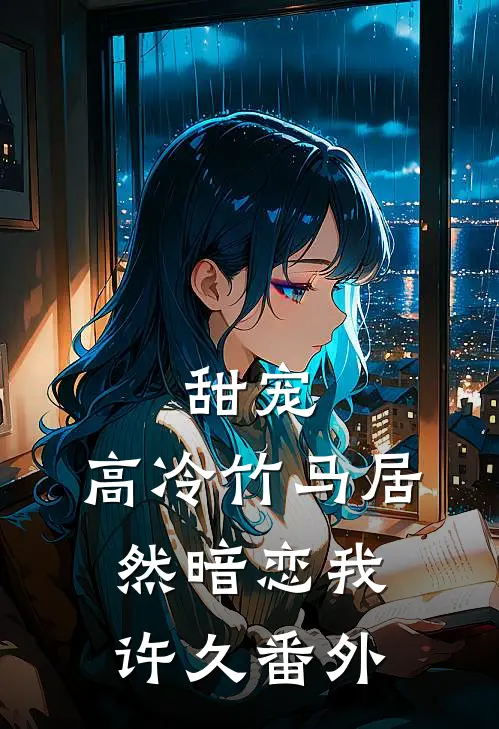 甜宠高冷竹马居然暗恋我许久 番外