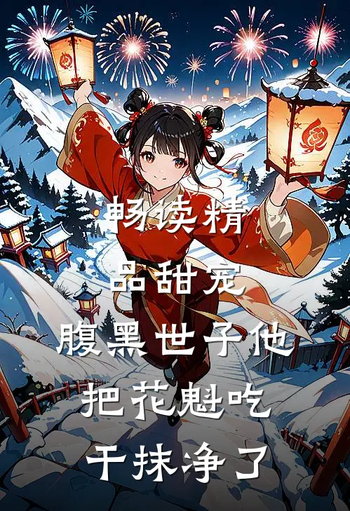 畅读精品甜宠：腹黑世子他把花魁吃干抹净了
