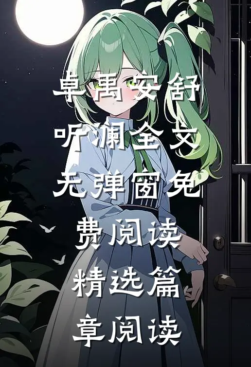 卓禹安舒听澜全文无弹窗免费阅读精选篇章阅读