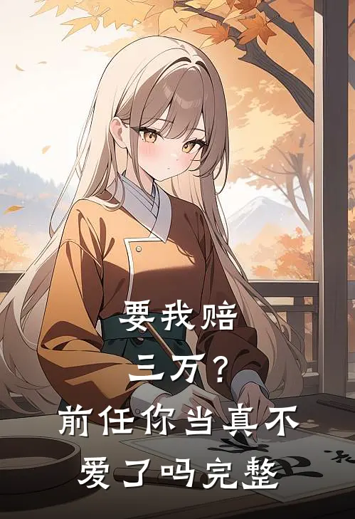 要我赔三万?前任你当真不爱了吗完整