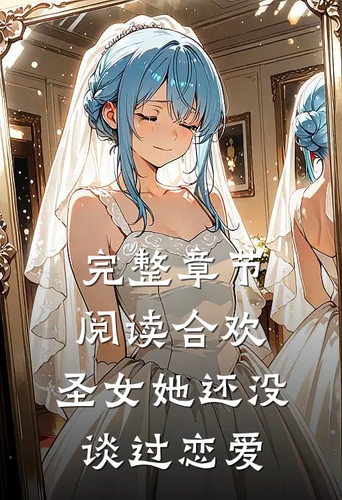 完整章节阅读合欢：圣女她还没谈过恋爱
