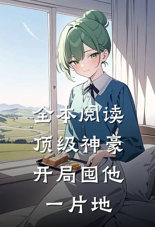 全本阅读顶级神豪：开局囤他一片地