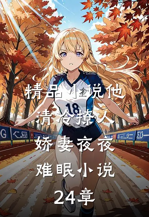 精品小说他清冷撩人,娇妻夜夜难眠小说24章