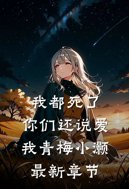 我都死了,你们还说爱我青梅小灏最新章节阅读