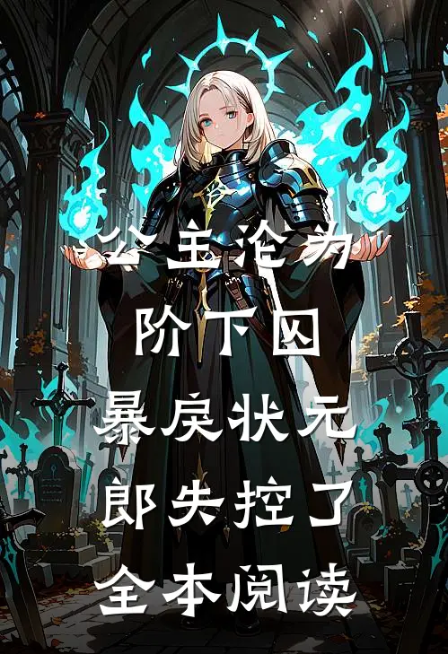 公主沦为阶下囚，暴戾状元郎失控了全本阅读