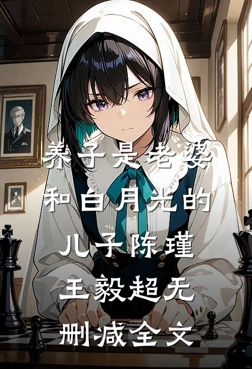 养子是老婆和白月光的儿子陈瑾王毅超无删减全文