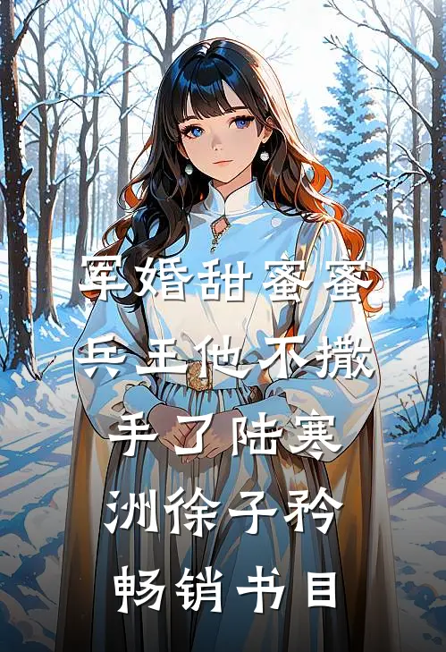军婚甜蜜蜜,兵王他不撒手了陆寒洲徐子矜畅销书目