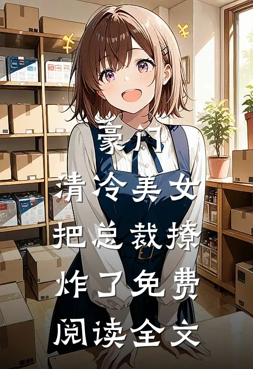 豪门：清冷美女把总裁撩炸了免费阅读全文