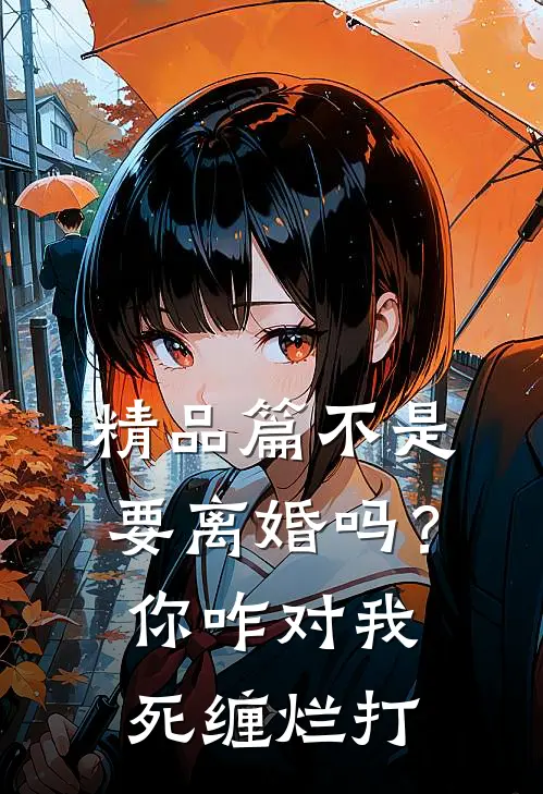 精品篇不是要离婚吗？你咋对我死缠烂打