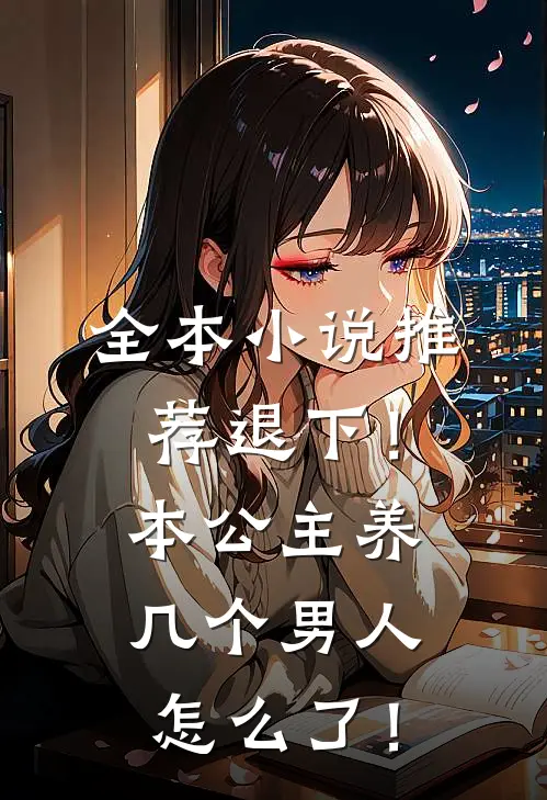 全本小说推荐退下！本公主养几个男人怎么了！