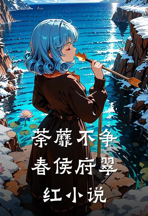 荼蘼不争春侯府翠红小说