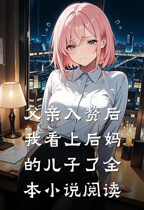 父亲入赘后,我看上后妈的儿子了全本阅读网
