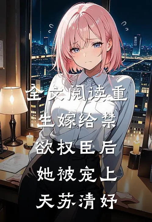 全文阅读重生嫁给禁欲权臣后她被宠上天苏清妤