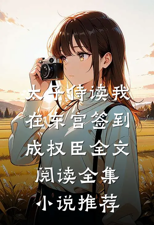 太子侍读我在东宫签到成权臣全文阅读全集小说推荐