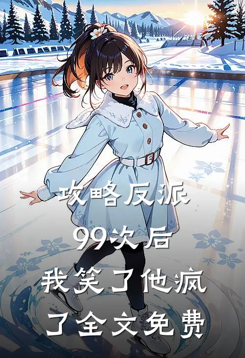 攻略反派99次后,我笑了他疯了全文免费