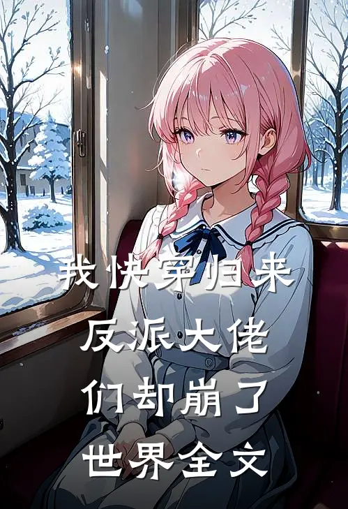 我快穿归来,反派大佬们却崩了世界全文