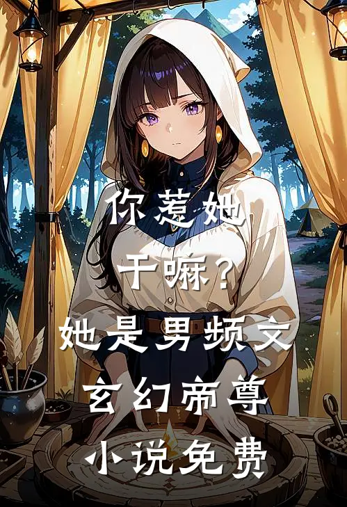 你惹她干嘛?她是男频文玄幻帝尊免费