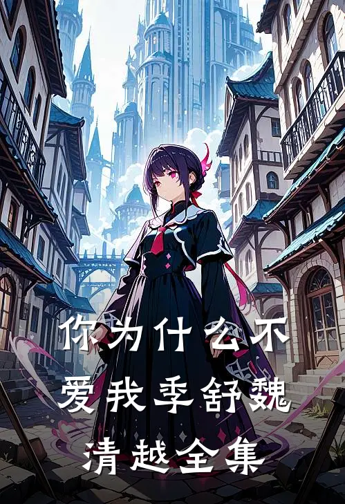 你为什么不爱我季舒魏清越 全集