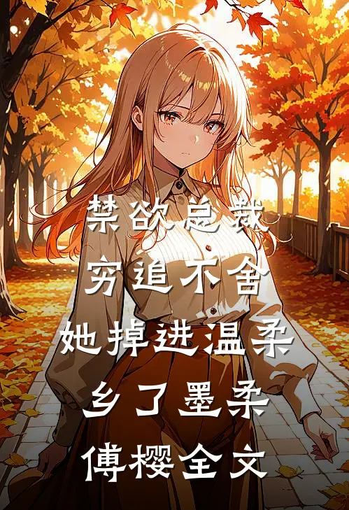 禁欲总裁穷追不舍，她掉进温柔乡了墨柔傅樱全文