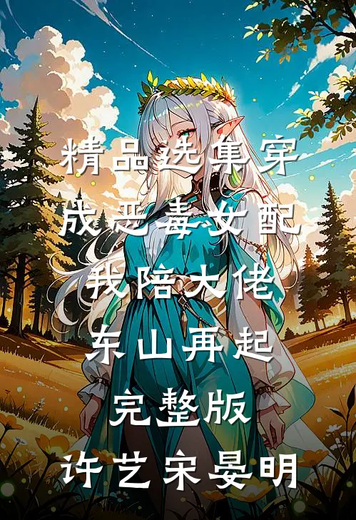 精品选集穿成恶毒女配,我陪大佬东山再起完整版,许艺宋晏明
