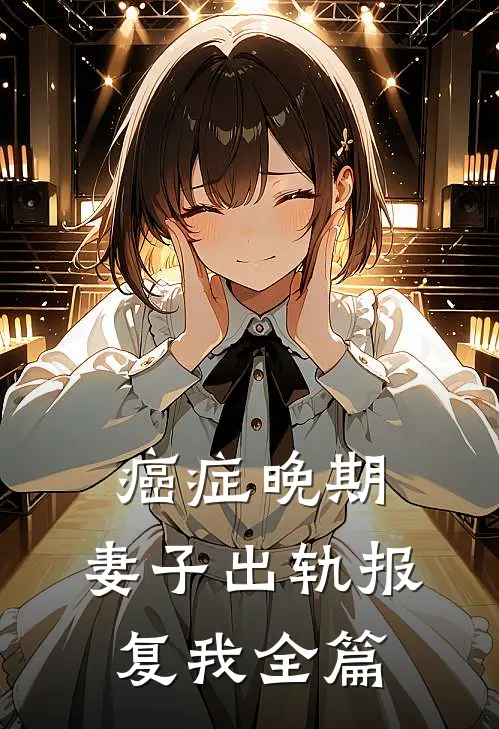 癌症晚期，妻子出轨报复我全篇