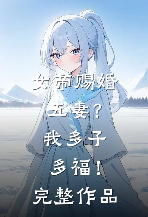 女帝赐婚五妻?我多子多福!完整作品在线观看