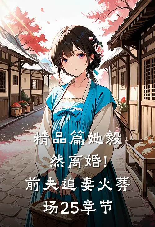 精品篇她毅然离婚!前夫追妻火葬场25章节