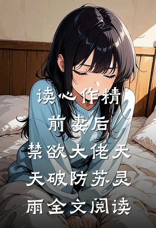 读心作精前妻后,禁欲大佬天天破防苏灵雨全文阅读