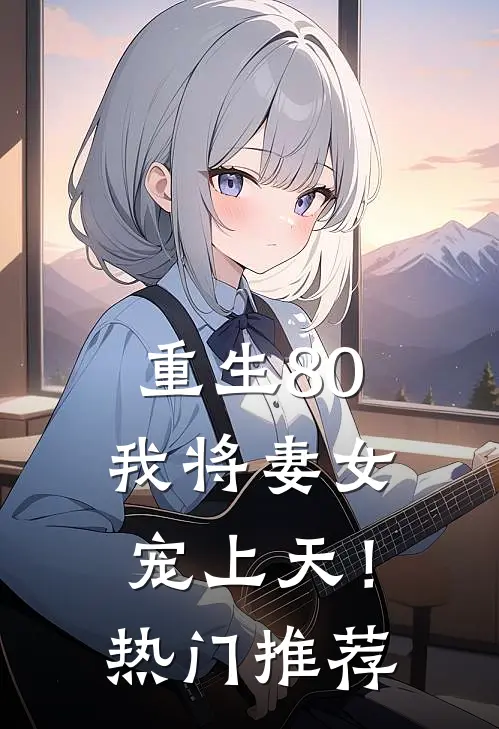重生80,我将妻女宠上天!热门推荐漫画
