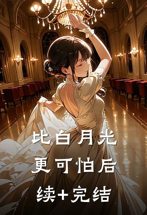 比白月光更可怕后续+完结