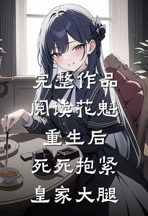 完整作品阅读花魁重生后，死死抱紧皇家大腿