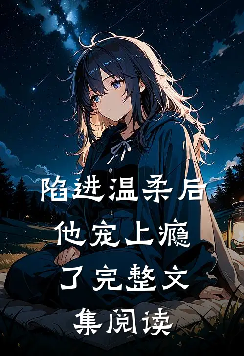 陷进温柔后,他宠上瘾了完整文集阅读免费