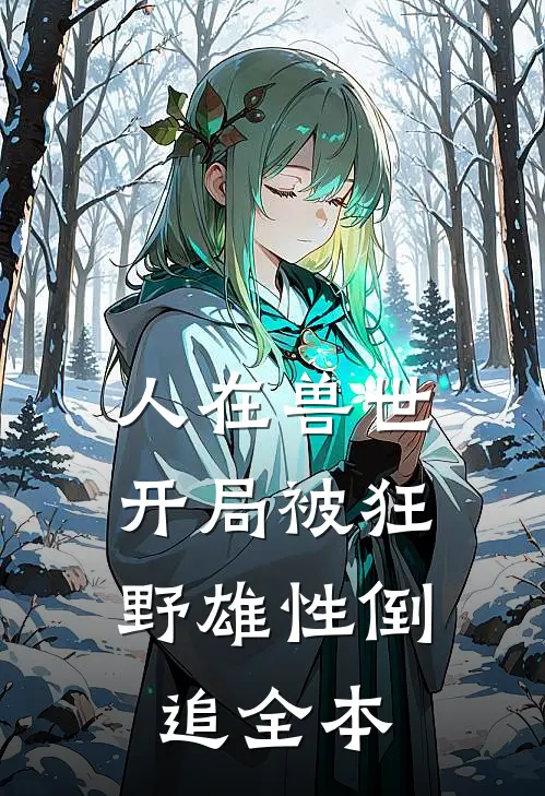 人在兽世，开局被狂野雄性倒追全本